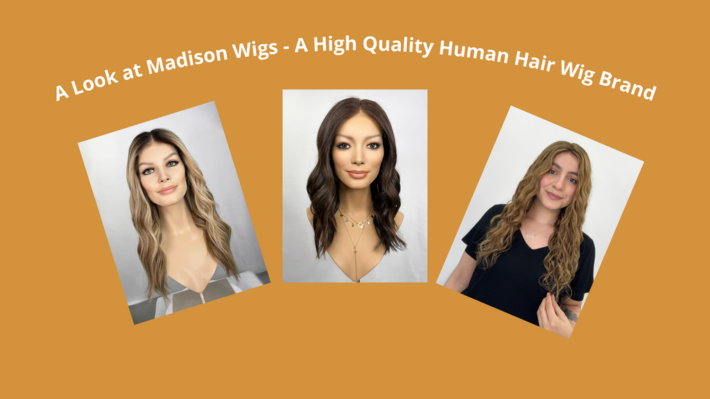 A Look at Madison Wigs - A High Quality Human Hair Wig Brand